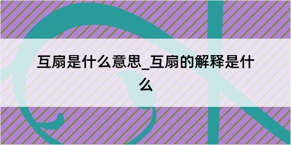 互扇是什么意思_互扇的解释是什么