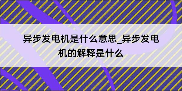 异步发电机是什么意思_异步发电机的解释是什么