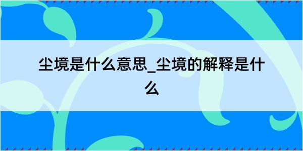 尘境是什么意思_尘境的解释是什么