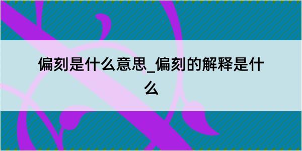 偏刻是什么意思_偏刻的解释是什么