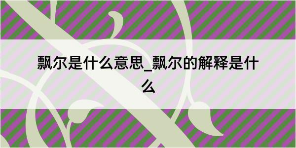 飘尔是什么意思_飘尔的解释是什么