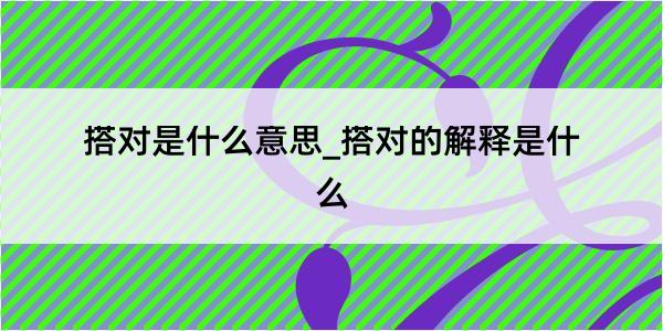 搭对是什么意思_搭对的解释是什么