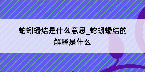 蛇蚓蟠结是什么意思_蛇蚓蟠结的解释是什么