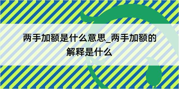 两手加额是什么意思_两手加额的解释是什么