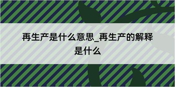 再生产是什么意思_再生产的解释是什么