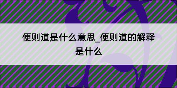 便则道是什么意思_便则道的解释是什么