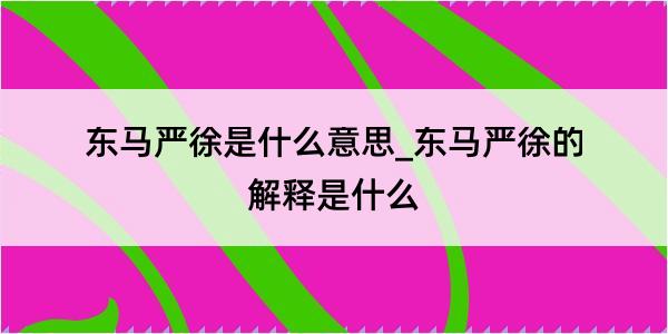 东马严徐是什么意思_东马严徐的解释是什么