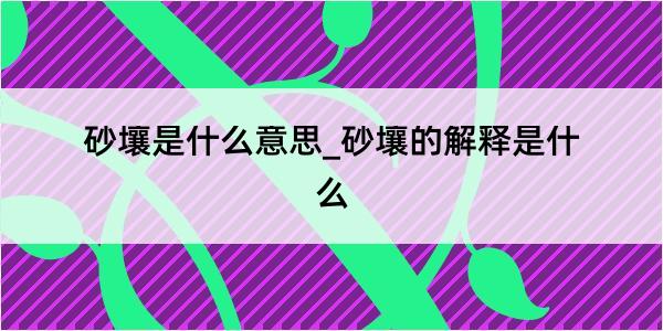 砂壤是什么意思_砂壤的解释是什么