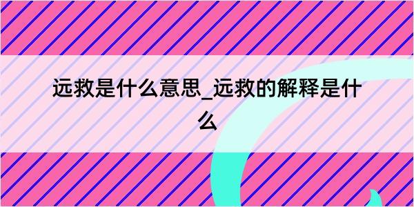 远救是什么意思_远救的解释是什么