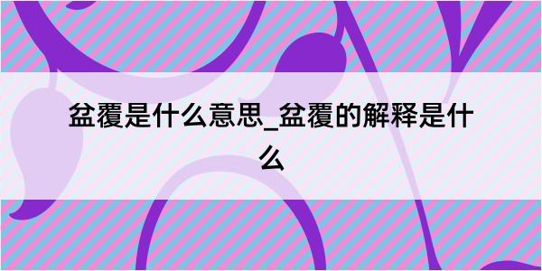 盆覆是什么意思_盆覆的解释是什么