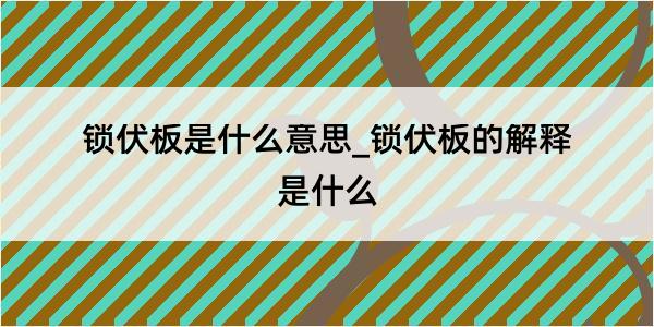 锁伏板是什么意思_锁伏板的解释是什么