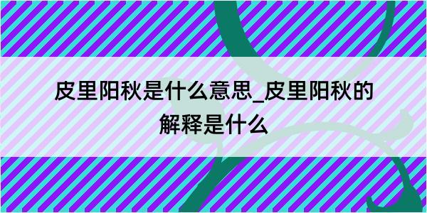 皮里阳秋是什么意思_皮里阳秋的解释是什么