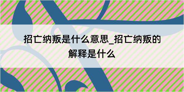 招亡纳叛是什么意思_招亡纳叛的解释是什么