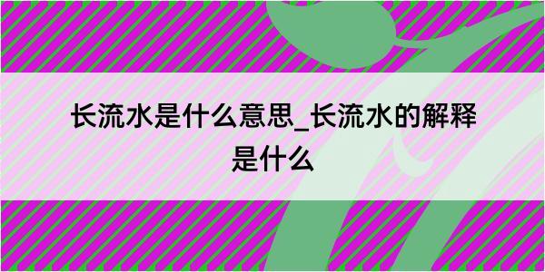 长流水是什么意思_长流水的解释是什么