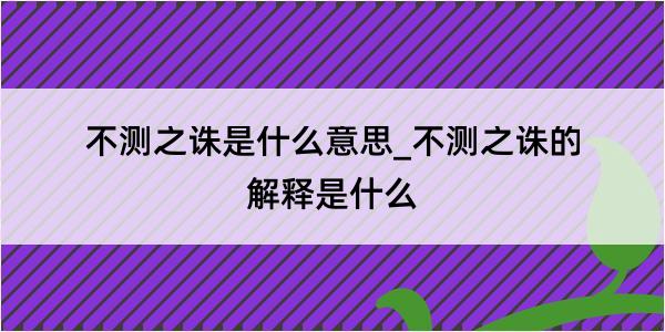 不测之诛是什么意思_不测之诛的解释是什么