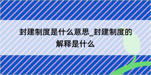 封建制度是什么意思_封建制度的解释是什么