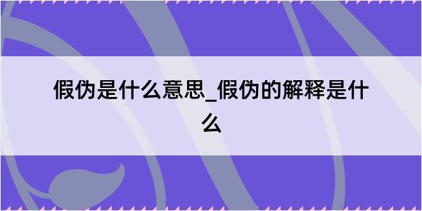 假伪是什么意思_假伪的解释是什么