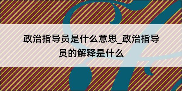 政治指导员是什么意思_政治指导员的解释是什么