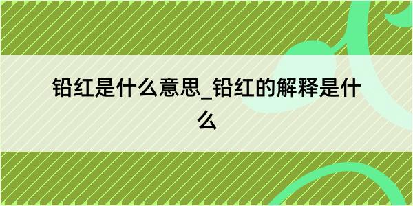 铅红是什么意思_铅红的解释是什么