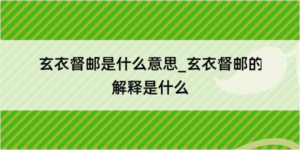 玄衣督邮是什么意思_玄衣督邮的解释是什么