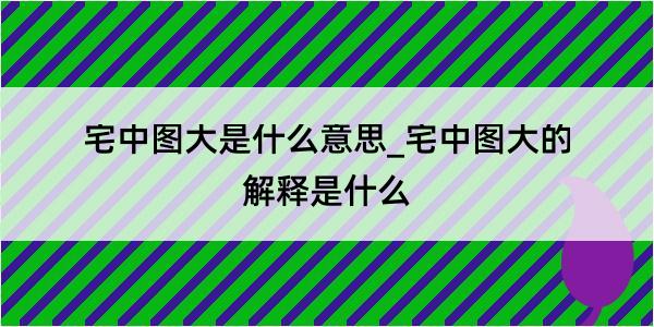 宅中图大是什么意思_宅中图大的解释是什么