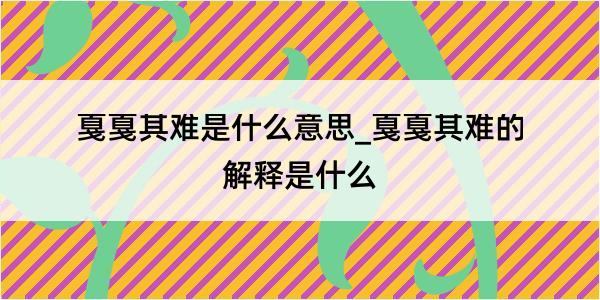 戛戛其难是什么意思_戛戛其难的解释是什么