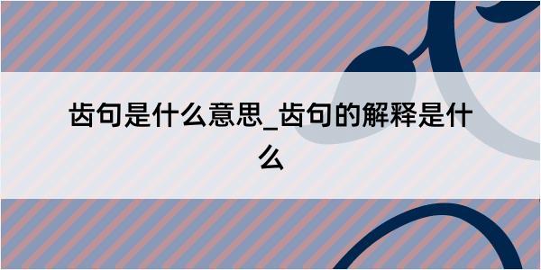 齿句是什么意思_齿句的解释是什么