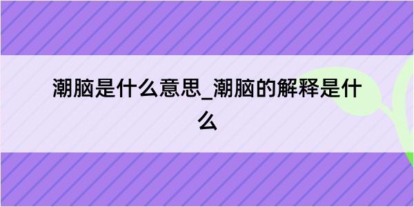 潮脑是什么意思_潮脑的解释是什么