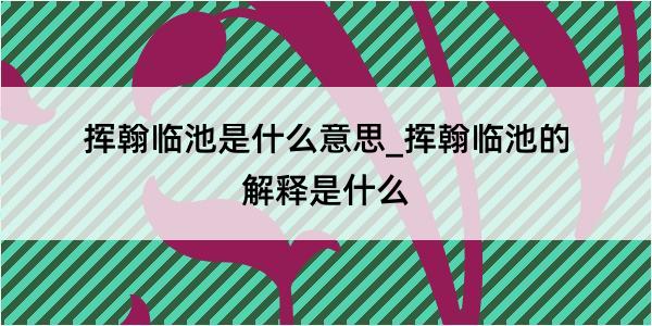 挥翰临池是什么意思_挥翰临池的解释是什么