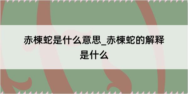 赤楝蛇是什么意思_赤楝蛇的解释是什么