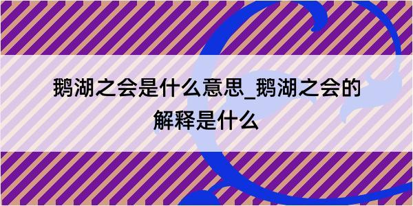 鹅湖之会是什么意思_鹅湖之会的解释是什么