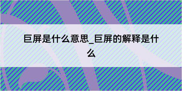 巨屏是什么意思_巨屏的解释是什么