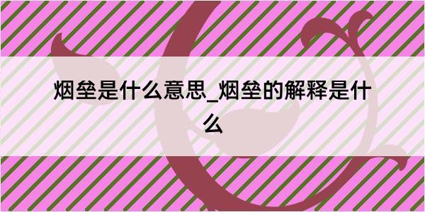 烟垒是什么意思_烟垒的解释是什么