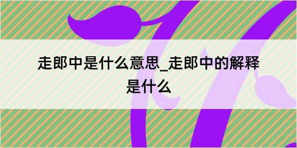 走郎中是什么意思_走郎中的解释是什么