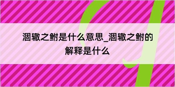 涸辙之鲋是什么意思_涸辙之鲋的解释是什么