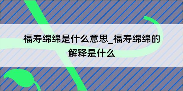 福寿绵绵是什么意思_福寿绵绵的解释是什么