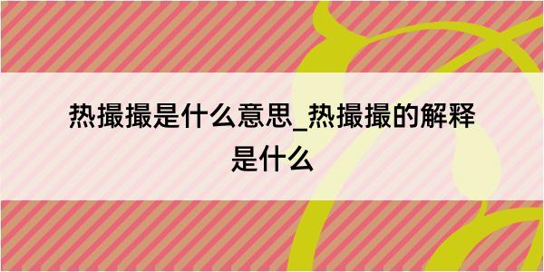 热撮撮是什么意思_热撮撮的解释是什么