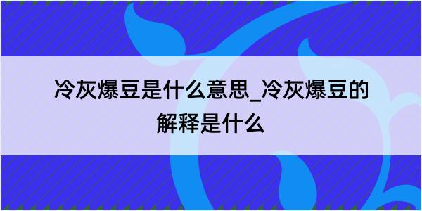 冷灰爆豆是什么意思_冷灰爆豆的解释是什么