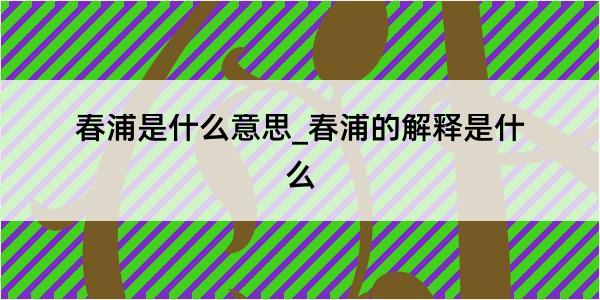 春浦是什么意思_春浦的解释是什么