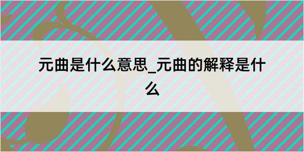 元曲是什么意思_元曲的解释是什么