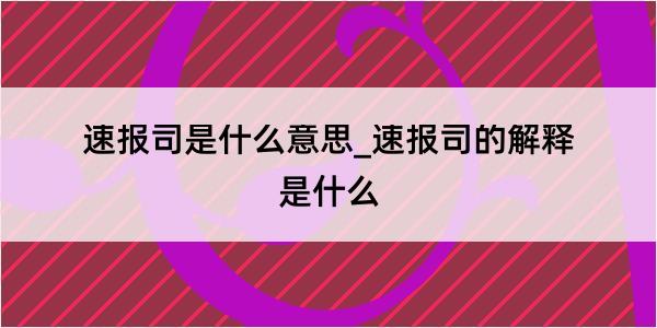 速报司是什么意思_速报司的解释是什么