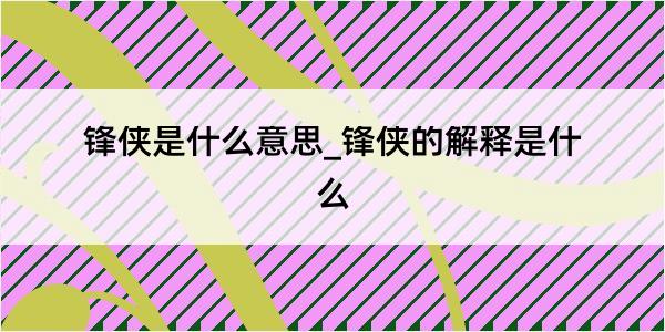 锋侠是什么意思_锋侠的解释是什么