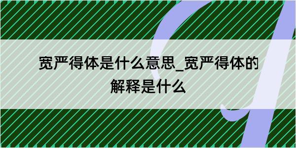 宽严得体是什么意思_宽严得体的解释是什么