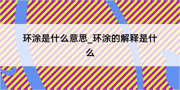 环涂是什么意思_环涂的解释是什么