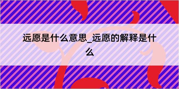 远愿是什么意思_远愿的解释是什么