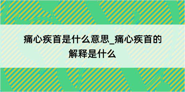 痛心疾首是什么意思_痛心疾首的解释是什么