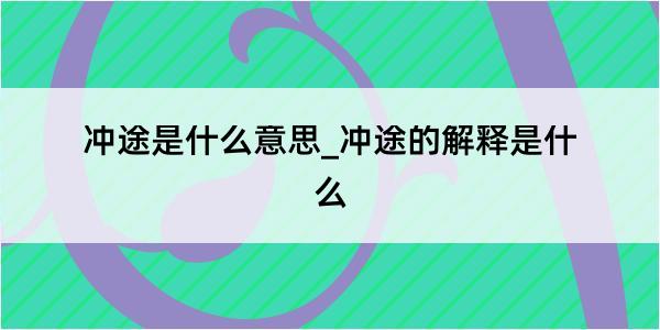 冲途是什么意思_冲途的解释是什么