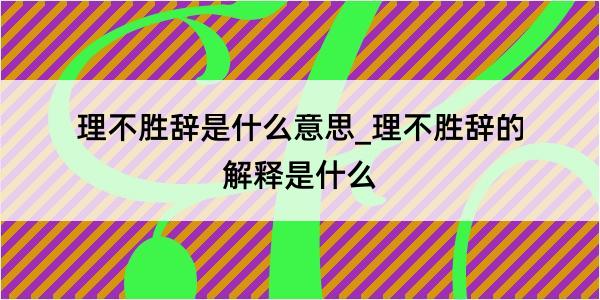 理不胜辞是什么意思_理不胜辞的解释是什么