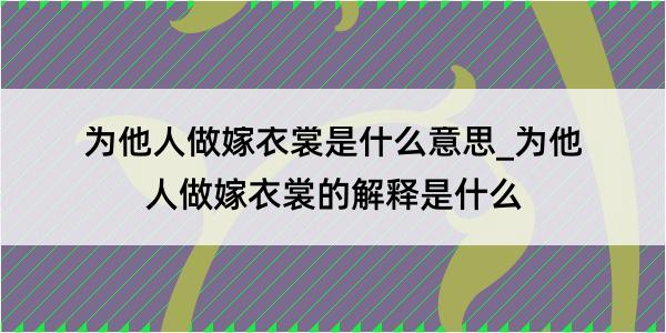 为他人做嫁衣裳是什么意思_为他人做嫁衣裳的解释是什么