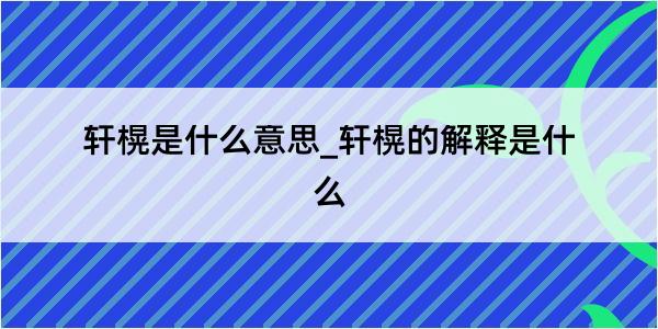 轩榥是什么意思_轩榥的解释是什么